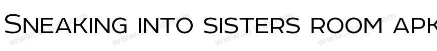 Sneaking into sisters room apk字体转换